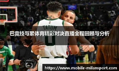 巴竞技与累体育精彩对决直播全程回顾与分析