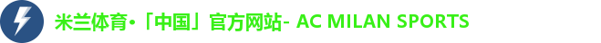 米兰体育·「中国」官方网站- AC MILAN SPORTS